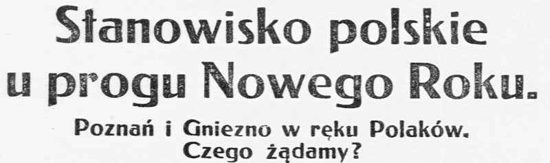 Nagłówek: „Stanowisko Polskie u progu Nowego Roku”. Poznań i Gniezno w ręku Polaków. Czego żądamy?”